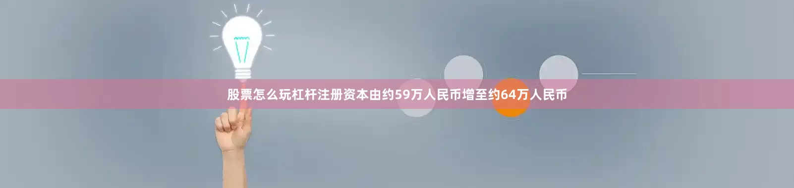 股票怎么玩杠杆注册资本由约59万人民币增至约64万人民币
